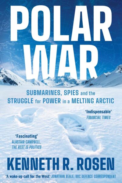 Polar War: Submarines, Spies and the Struggle for Power in a Melting Arctic